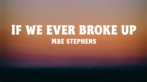 Mae Stephens If We Ever Broke Up Lyrics Youtube