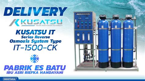 PENGIRIMAN KUSATSU IT SERIES REVERSE OSMOSIS SYSTEM TYPE IT 1500 CK