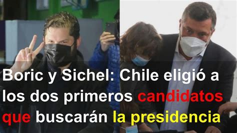 Boric y Sichel Chile eligió a los dos primeros candidatos que buscarán