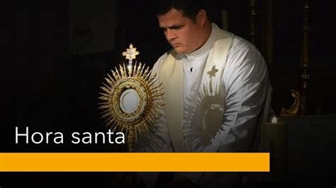 Hora santa con exposición y adoración del Santísimo Sacramento y