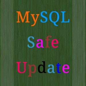 Mysql Safe Update Mode Explained Xpert Developer