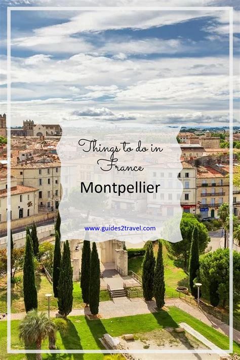 Ultimate Guide Montpellier Best Things To Do City Guide Travel