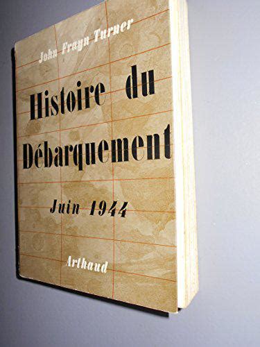 Histoire du Débarquement Juin 1944 John Frayn Turner John Frayn