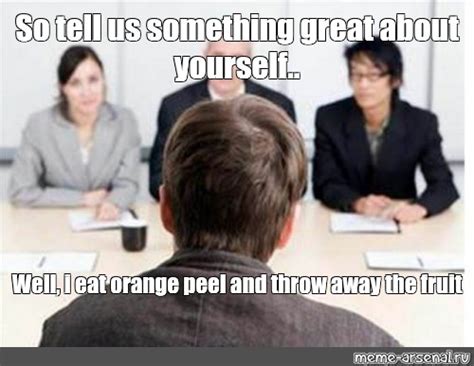 Meme So Tell Us Something Great About Yourself Well I Eat Orange