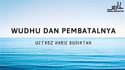 Wudhu Dan Pembatal Pembatalnya Ustadz Haris Budiatna YouTube