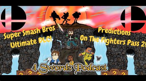 The 4 Swords Podcast 3 Predicting The Super Smash Bros Ultimate Dlc Fighters Pass 2 Youtube