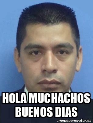 Meme Personalizado Hola Muchachos Buenos Dias