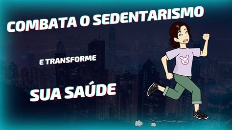 Combata O Sedentarismo E Transforme Sua Sa De Youtube