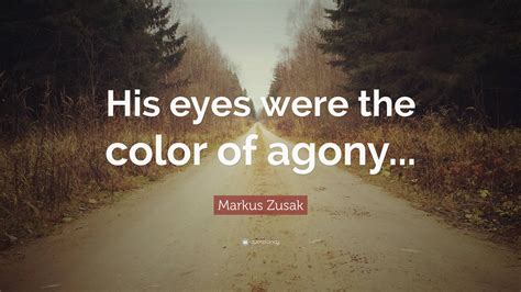 Markus Zusak Quote His Eyes Were The Color Of Agony