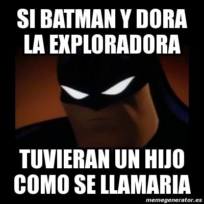 Meme Disapproving Batman Si Batman Y Dora La Exploradora Tuvieran Un