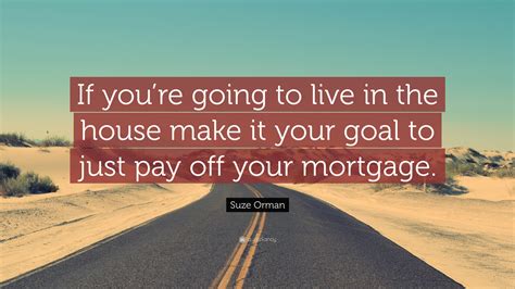 Suze Orman Quote “if Youre Going To Live In The House Make It Your