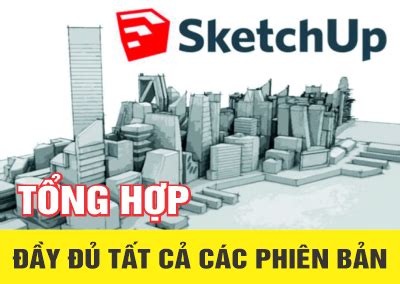 Tổng hợp Sketchup – Đầy đủ các phiên bản – Hỗ Trợ Quảng Cáo