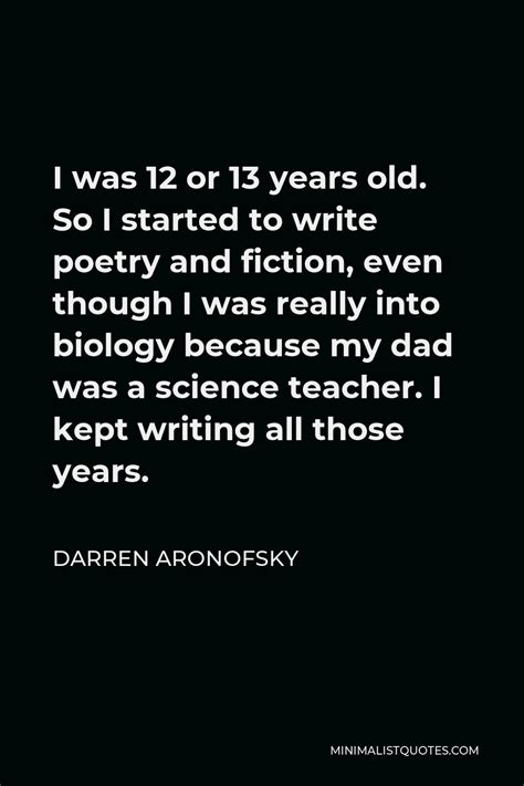 Darren Aronofsky Quote I Was 12 Or 13 Years Old So I Started To Write