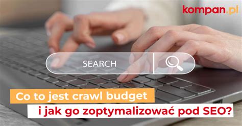 Co To Jest Crawl Budget I Jak Go Zoptymalizowa Pod Seo Kompan Pl