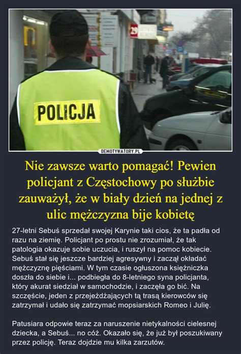 Nie zawsze warto pomagać Pewien policjant z Częstochowy po służbie