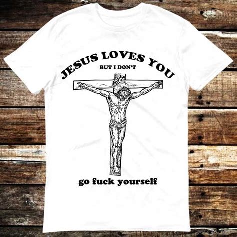 Jesus Love You But I Don T Go Fuck Yourself T Shirt Meme Etsy