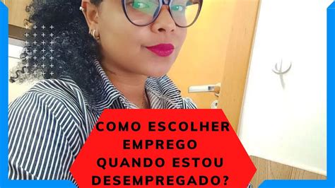 Como Escolher Emprego Na Hora Do Que Estou Desempregado Youtube