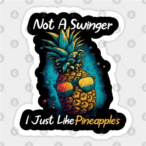 Not A Swinger I Just Like Pineapples Summer Fruit Not A Swinger I