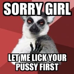 Meme Chill Out Lemur Sorry Girl Let Me Lick Your Pussy First 22794948