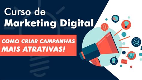 Como Criar Campanhas Mais Atrativas Curso De Marketing Digital