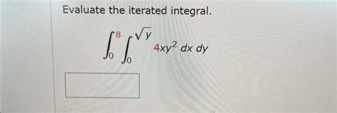 Solved Evaluate The Iterated Integral ∫08∫0y4xy2dxdy