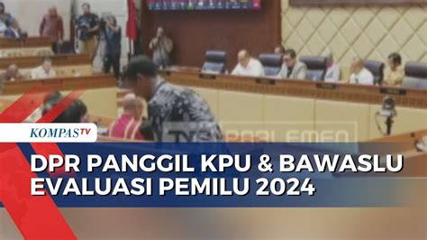 Waktu Terbatas Saat Dpr Panggil Kpu Dan Bawaslu Evaluasi Pemilu