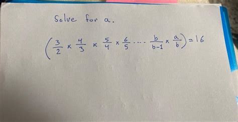 Solved Solve For A 23×34×45×56⋯b−1b×ba16