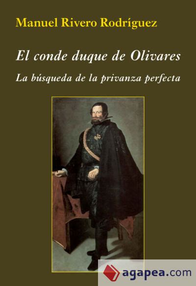 El Conde Duque De Olivares La Busqueda De La Privanza Perfecta