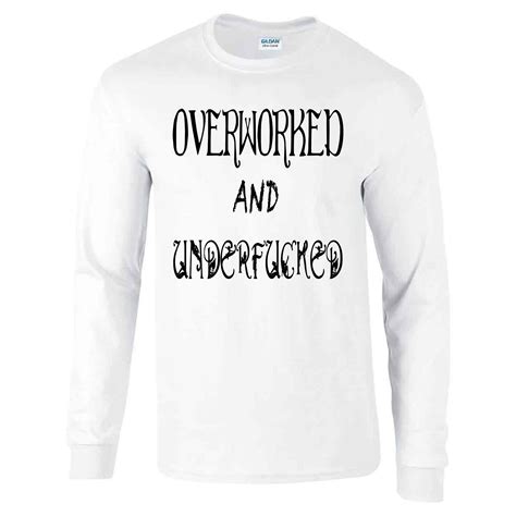 Overworked And Underfucked Long Sleeve T Shirt Black Grey White Yellow