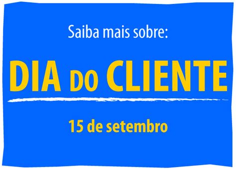 Saiba Mais Sobre O Dia Do Cliente 15 De Setembro