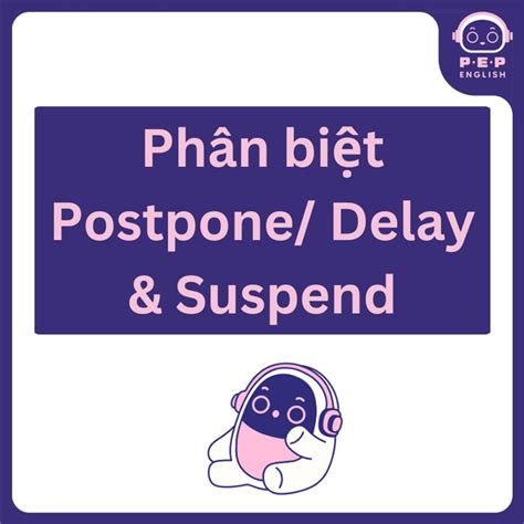 Postpone To V Hay Ving Phân Biệt Giữa Postpone Delay Và Suspend