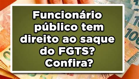 Funcionário Público Tem Direito Ao Saque Do Fgts Confira