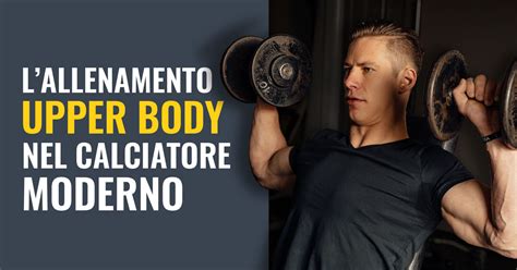 L Allenamento Upper Body Nel Calciatore Moderno Youcoach