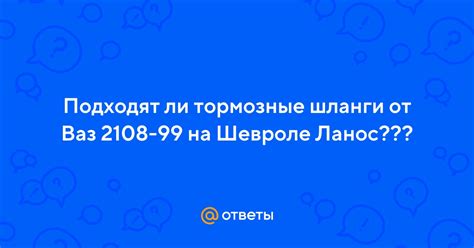 Ответы Mail.ru: Подходят ли тормозные шланги от Ваз 2108-99 на Шевроле ...