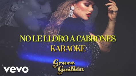 Grace Guill N No Le Lloro A Cabrones Karaoke Youtube