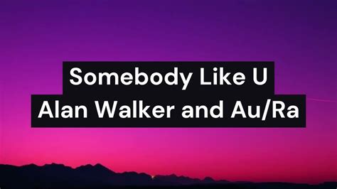 Alan Walker And Au Ra Somebody Like U LYRIC VIDEO YouTube