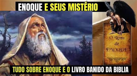 O Enigma De Enoque Quem Foi Ele O Que Ele Fez E O Livro Proibido