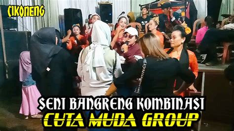 SENI BANGRENG KOMBINASI SENI REAK CUTA MUDA GROUP CIKONENG YouTube