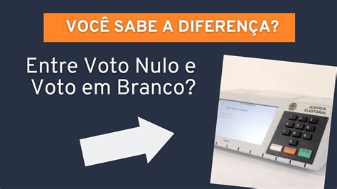 Qual A Diferen A Entre Voto Em Branco E Voto Nulo Youtube