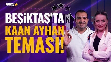 Beşiktaş ta Kaan Ayhan teması Sercan Dikme Ceyda Dönmez Beşiktaş