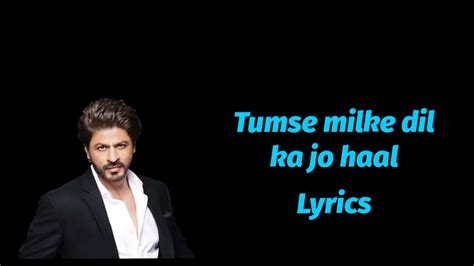 Tumse Milke Dilka Jo Haal Song Lyrics Shahrukh Khan Sha Lyrics