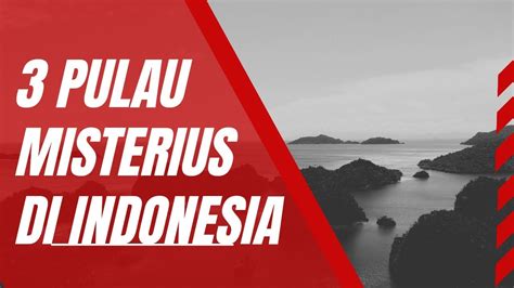 Pulau Misterius Pulau Misterius Di Indonesia Dengerinaja