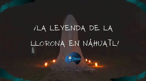 Descubre la fascinante leyenda de La Llorona en náhuatl y español un