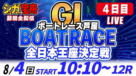 GⅠ芦屋 4日目 全日本王座決定戦「シュガーの宝舟ボートレースlive」 Youtube