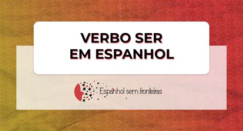 Verbo estar em espanhol aprenda as conjugações e principais usos