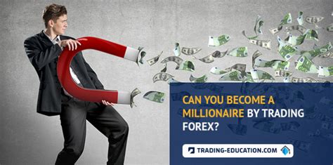 Can You Become A Millionaire By Trading Forex Trading Education