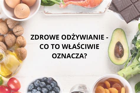 Zdrowe Od Ywianie Co To W A Ciwie Oznacza Kreatornia Zmian