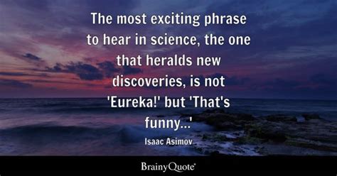 Isaac Asimov - The most exciting phrase to hear in...