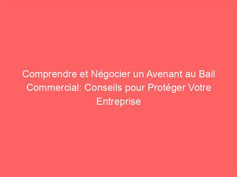 Comprendre Et N Gocier Un Avenant Au Bail Commercial Conseils Pour