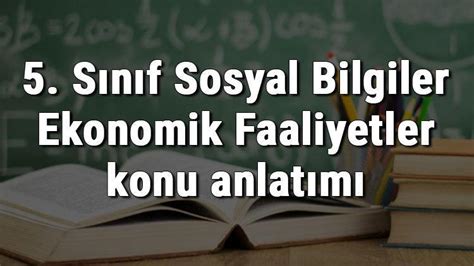 S N F Sosyal Bilgiler Ekonomik Faaliyetler Konu Anlat M